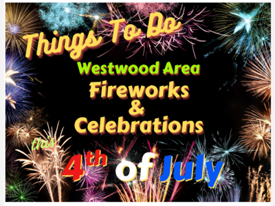 Things To Do around Westwood This Fourth of July Weekend and Beyond: Thursday, July 2 to Wednesday, July 8